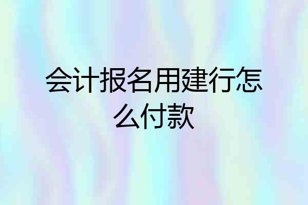 会计报名用建行怎么付款