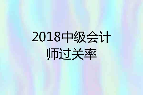 2018中级会计师过关率