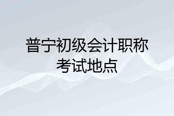 普宁初级会计职称考试地点