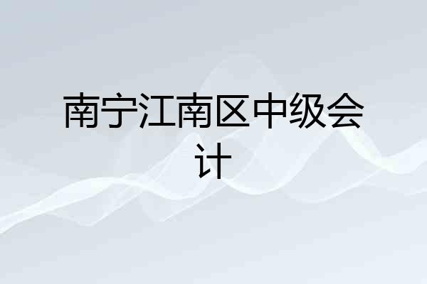 南宁江南区中级会计