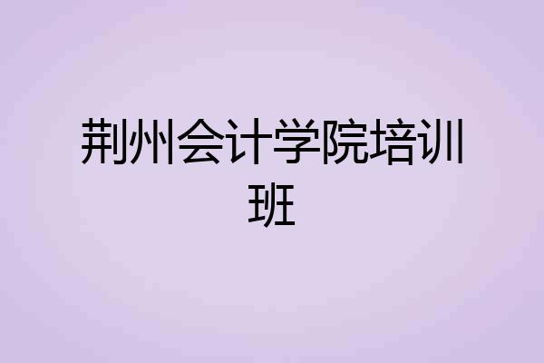 荆州会计学院培训班