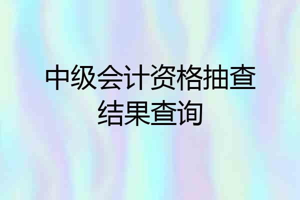 中级会计资格抽查结果查询