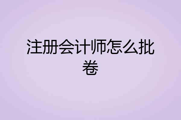 注册会计师怎么批卷