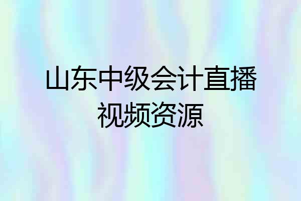 山东中级会计直播视频资源