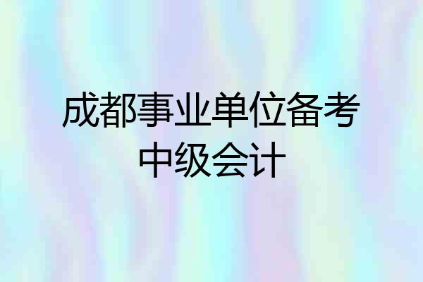 成都事业单位备考中级会计