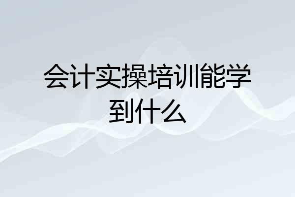 会计实操培训能学到什么