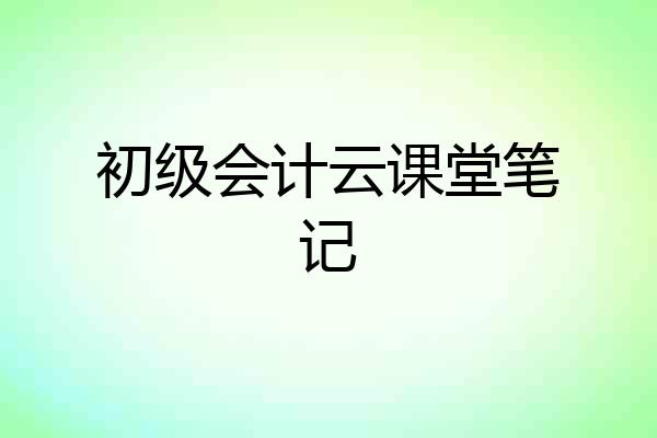 初级会计云课堂笔记