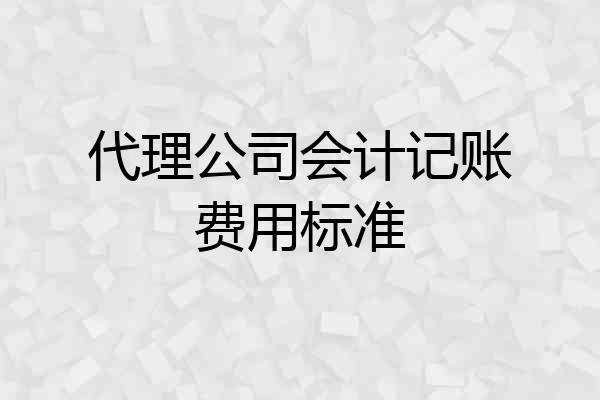 代理公司会计记账费用标准