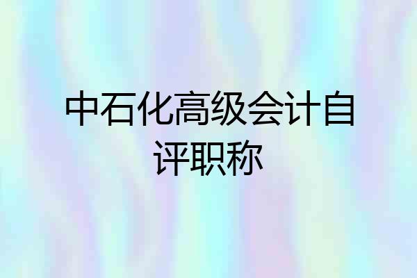 中石化高级会计自评职称