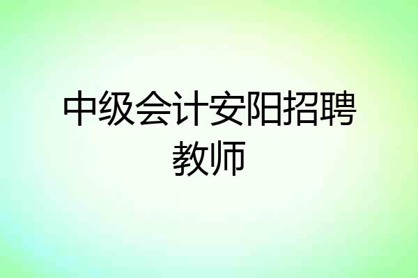 中级会计安阳招聘教师