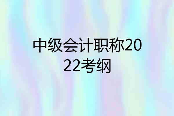 中级会计职称2022考纲