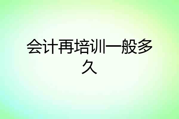会计再培训一般多久