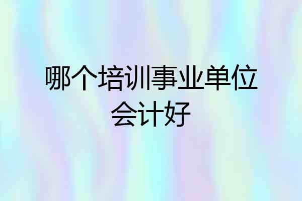 哪个培训事业单位会计好