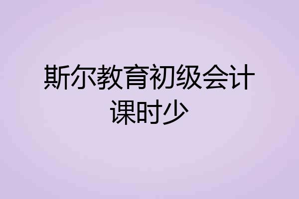 斯尔教育初级会计课时少