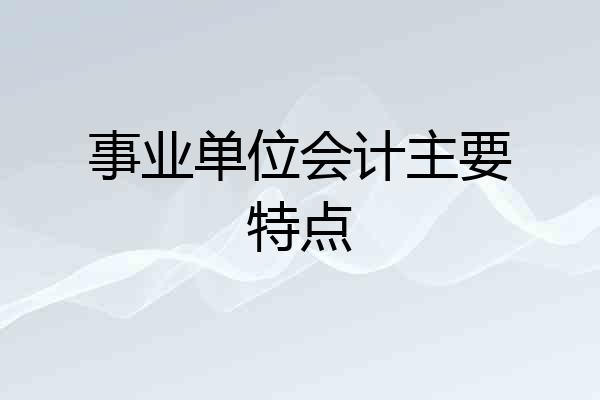 事业单位会计主要特点