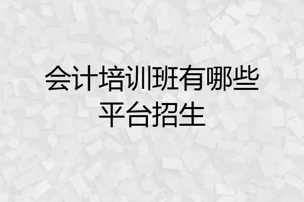 会计培训班有哪些平台招生