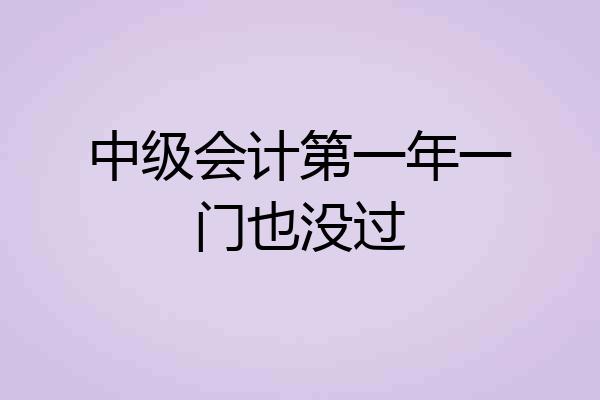 中级会计第一年一门也没过
