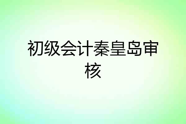 初级会计秦皇岛审核