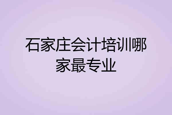 石家庄会计培训哪家最专业