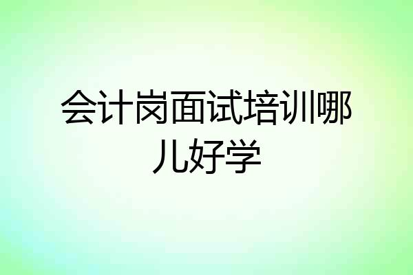 会计岗面试培训哪儿好学