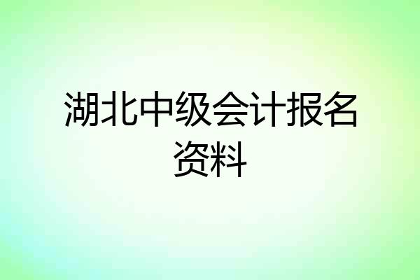 湖北中级会计报名资料