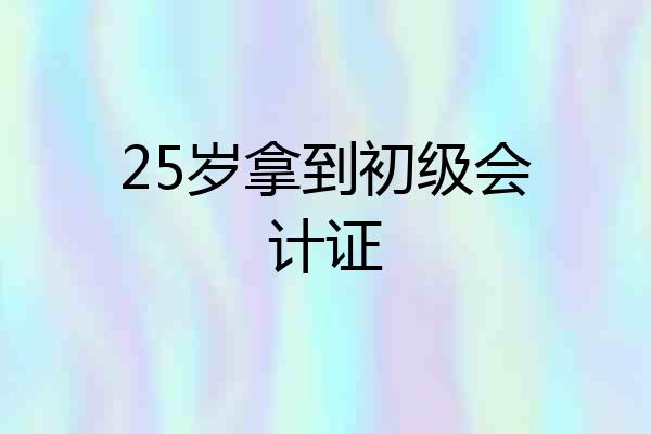 25岁拿到初级会计证