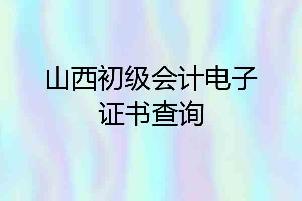 山西初级会计电子证书查询