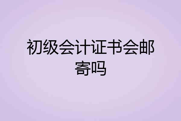 初级会计证书会邮寄吗
