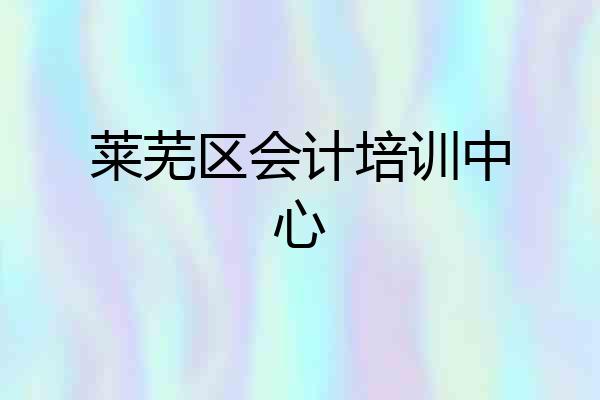 莱芜区会计培训中心