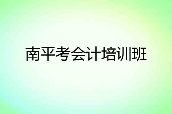 南平考会计培训班