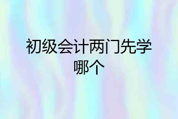初级会计两门先学哪个