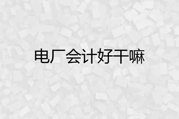 电厂会计好干嘛