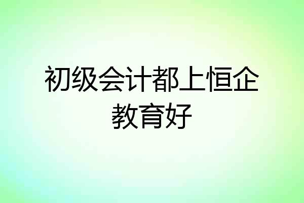 初级会计都上恒企教育好