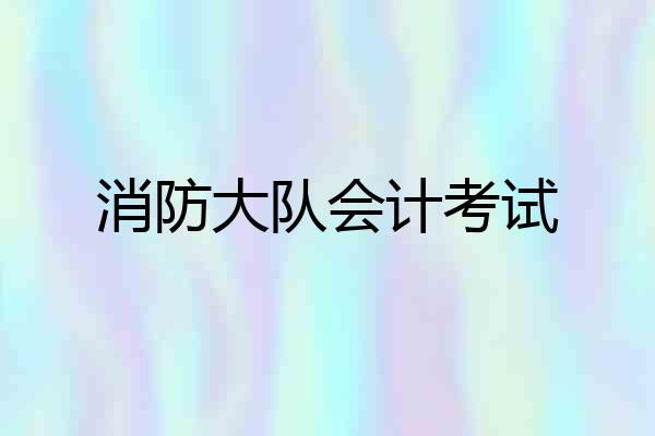消防大队会计考试