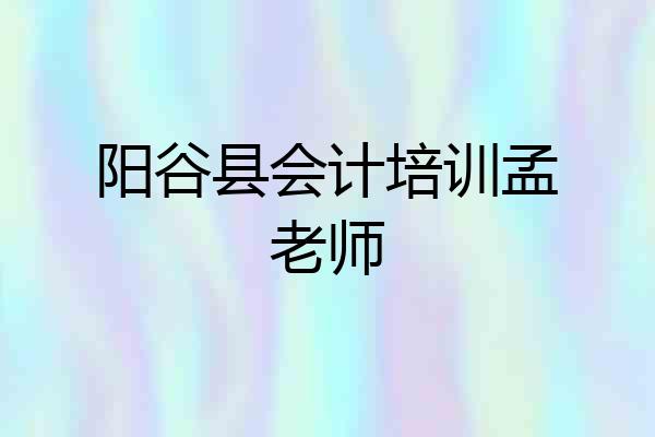 阳谷县会计培训孟老师