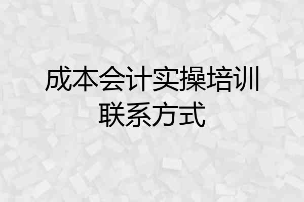 成本会计实操培训联系方式