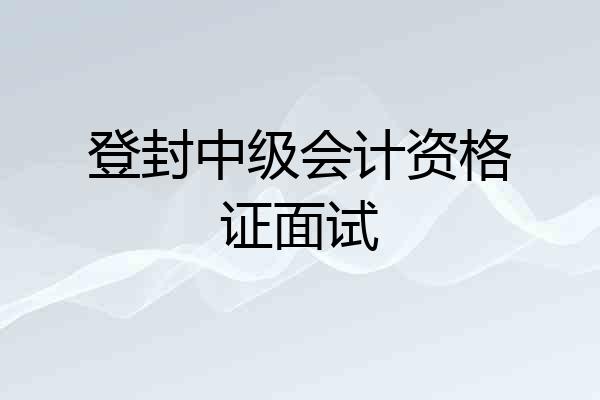 登封中级会计资格证面试