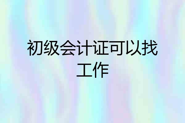 初级会计证可以找工作