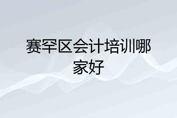 赛罕区会计培训哪家好