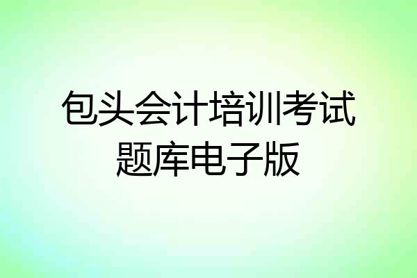 包头会计培训考试题库电子版