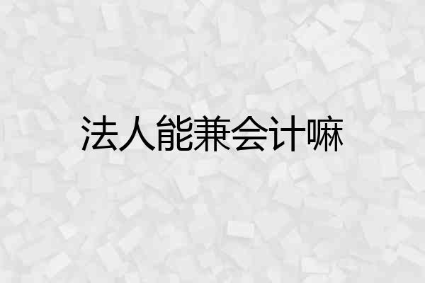 法人能兼会计嘛
