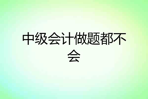 中级会计做题都不会