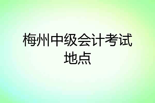 梅州中级会计考试地点