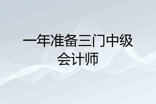 一年准备三门中级会计师