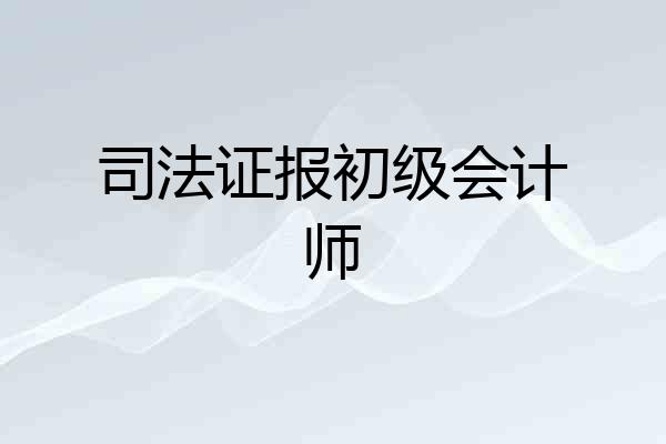 司法证报初级会计师