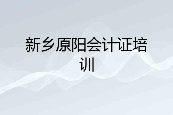 新乡原阳会计证培训
