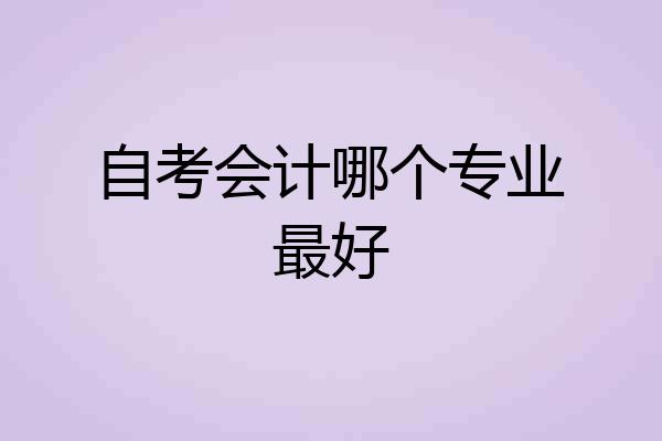 自考会计哪个专业最好