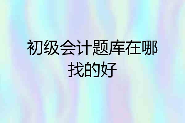 初级会计题库在哪找的好