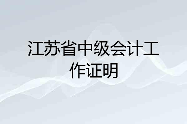 江苏省中级会计工作证明