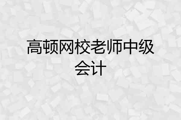 高顿网校老师中级会计
